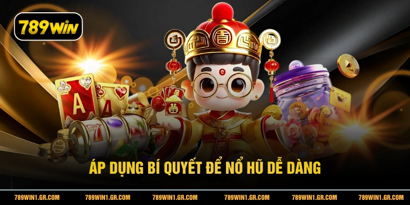 Nổ Hũ Thần Tài 789WIN - Trúng Thưởng Cực Đã Với Mỗi Vòng Quay Áp dụng bí quyết để nổ hũ dễ dàng