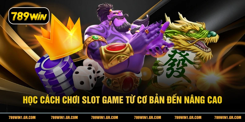 Slot Game 789WIN - Điểm đến của hàng triệu người thích slot Học cách chơi slot game từ cơ bản đến nâng cao
