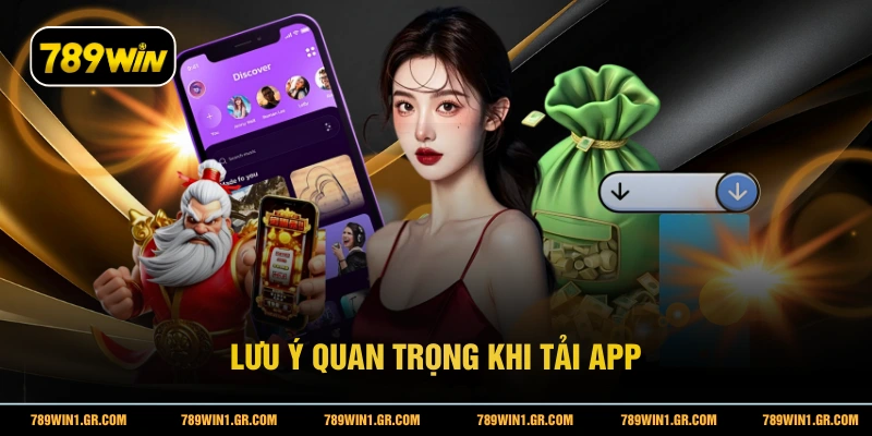 Tải App 789WIN Lưu ý quan trọng khi tải app