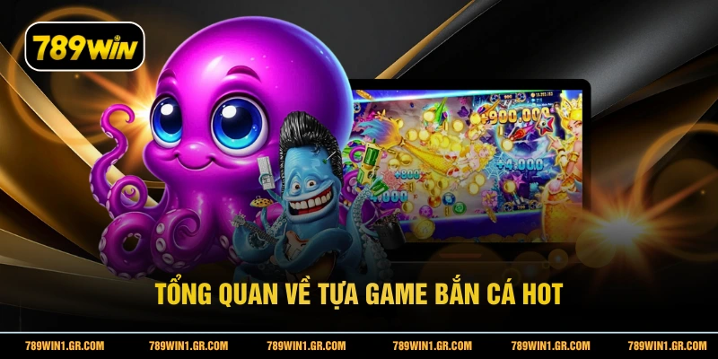 Bắn Cá Trúng Jackpot - Bí Quyết Săn Thưởng Cực Lớn Tại 789WIN Tổng quan về tựa game bắn cá hot